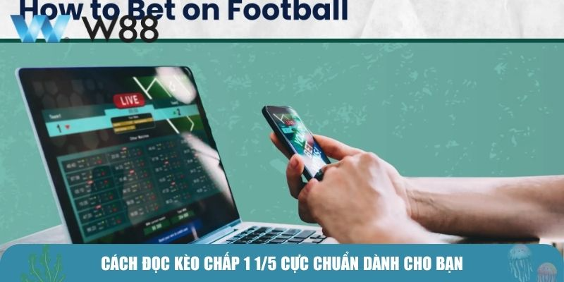Cách đọc kèo chấp 1 1/5 cực chuẩn dành cho bạn