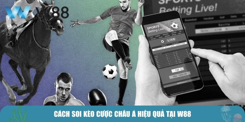 Cách soi Kèo cược Châu Á hiệu quả tại W88