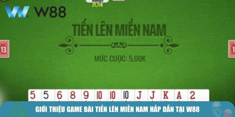 Giới thiệu game bài Tiến Lên Miền Nam hấp dẫn tại W88