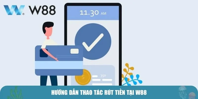 Hướng dẫn thao tác rút tiền tại w88