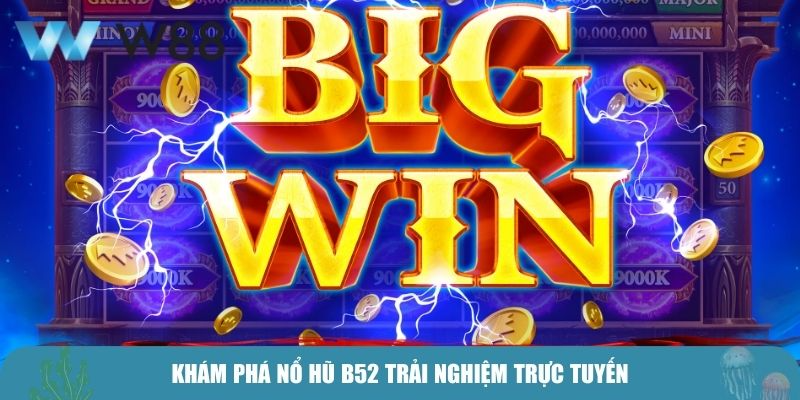 Khám phá Nổ Hũ B52 trải nghiệm trực tuyến