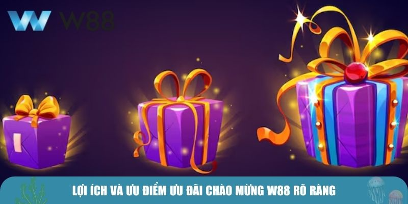 Lợi ích và ưu điểm ưu đãi chào mừng W88 rõ ràng