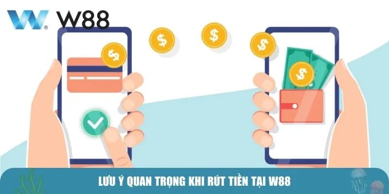 Lưu ý quan trọng khi rút tiền tại W88