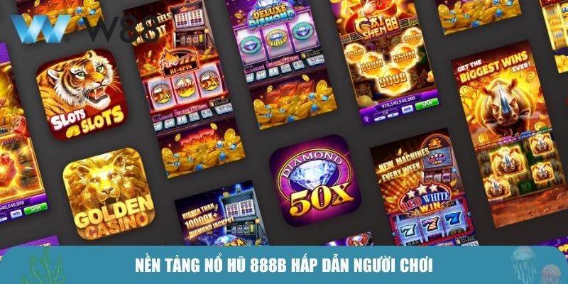 Nền tảng nổ hũ 888b hấp dẫn người chơi