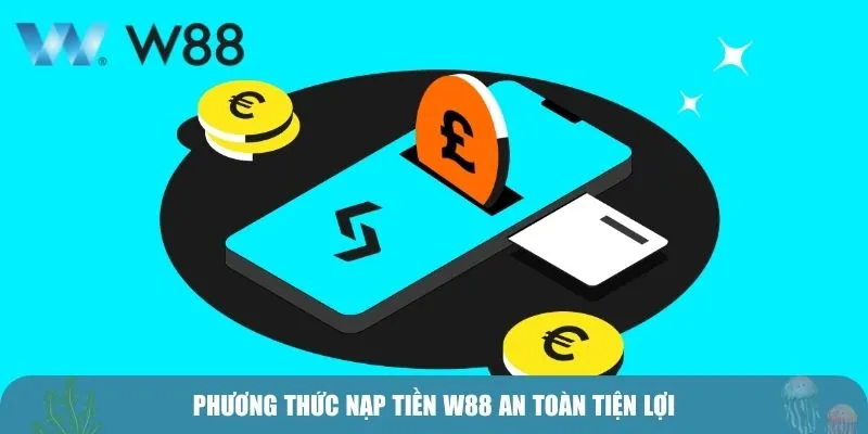 Phương thức nạp tiền W88 an toàn tiện lợi