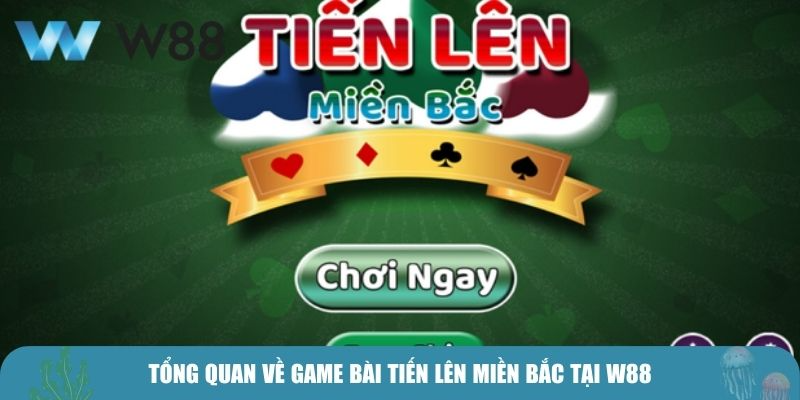 Tổng quan về game bài Tiến Lên Miền Bắc tại W88